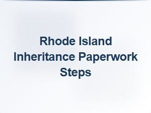 Rhode Island Inheritance Paperwork Steps