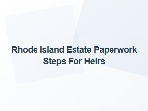 Rhode Island Estate Paperwork Steps for Heirs