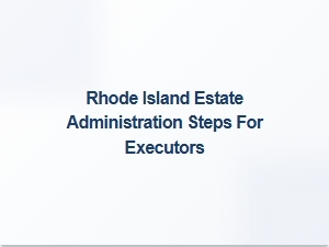 Rhode Island Estate Administration Steps for Executors