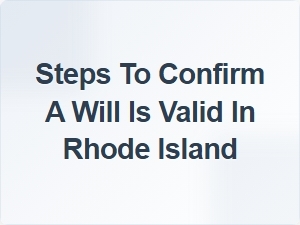 Steps to Confirm a Will Is Valid in Rhode Island